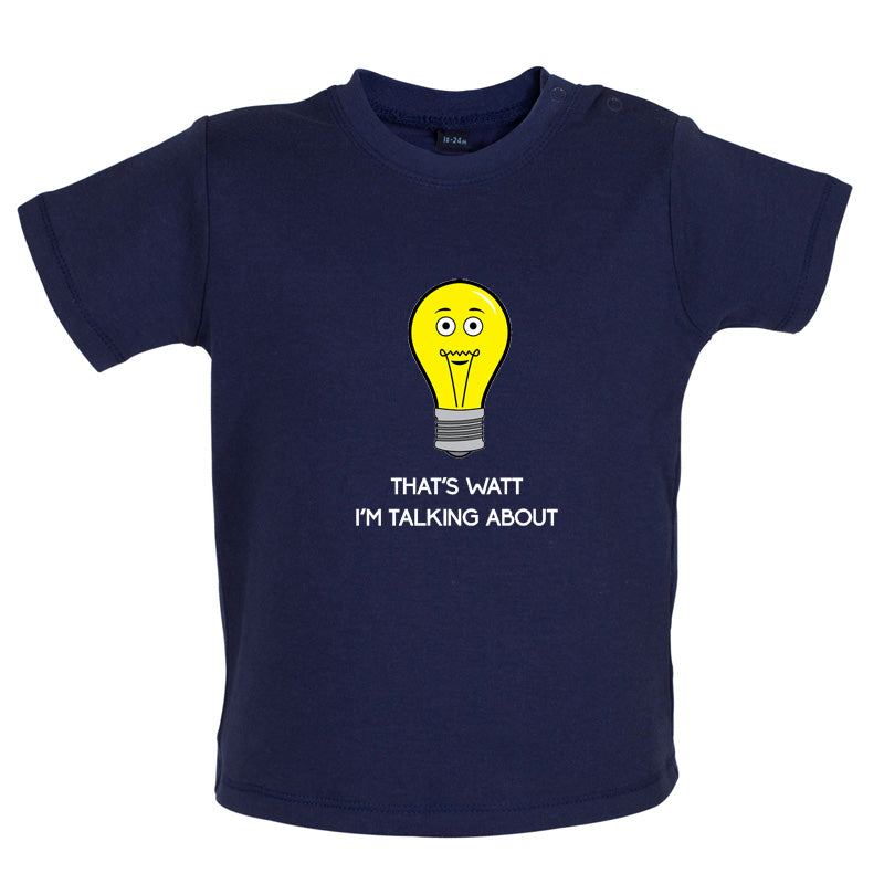 That's Watt I'm Talking About Baby T Shirt