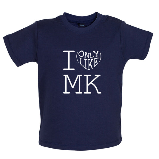 I Only Like Mk Baby T Shirt