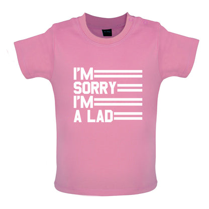 I'm Sorry I'm A Lad Baby T Shirt