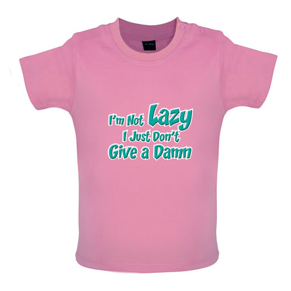 I'm Not Lazy, I Just Don't Give a Damn Baby T Shirt