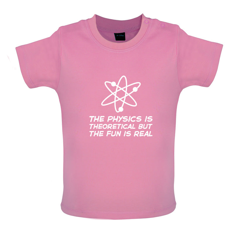 The Physics Is Theoretical But The Fun Is Real Baby T Shirt