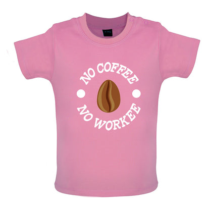 No Coffee No Workee Baby T Shirt