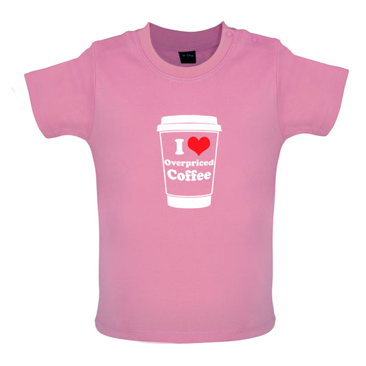 I Love Overpriced Coffee Baby T Shirt