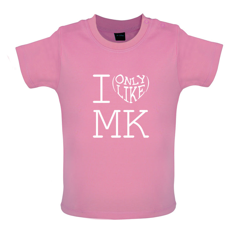 I Only Like Mk Baby T Shirt
