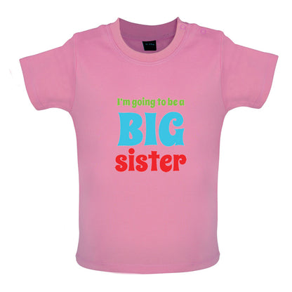 I'm Going To Be A Big Sister Baby T Shirt