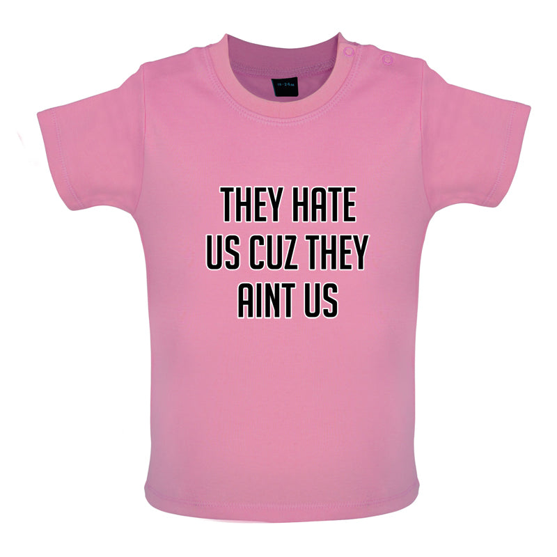 They Hate Us Cuz They Aint Us Baby T Shirt