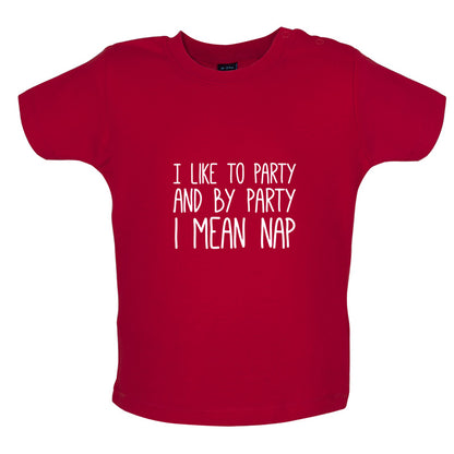 I Like To Party And By Party I Mean Nap Baby T Shirt