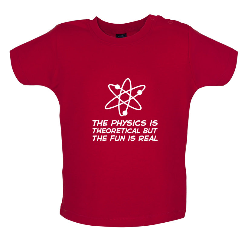 The Physics Is Theoretical But The Fun Is Real Baby T Shirt