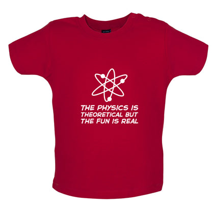 The Physics Is Theoretical But The Fun Is Real Baby T Shirt