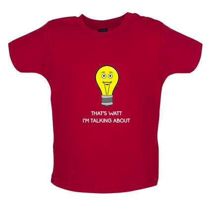 That's Watt I'm Talking About Baby T Shirt