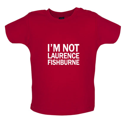 I'm Not Laurence Fishburne Baby T Shirt