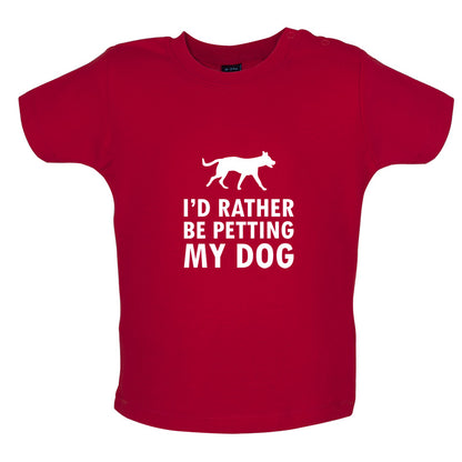 I'd Rather Be Petting My Dog Baby T Shirt