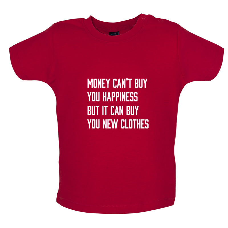 Money Can't Buy You Happiness But It Can Buy You New Clothes Baby T Shirt