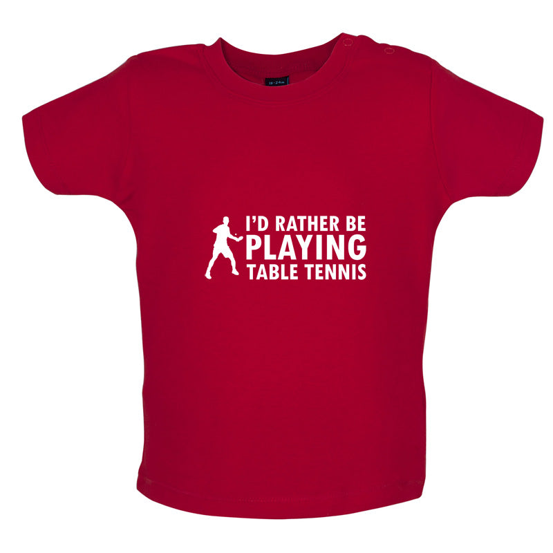 I'd Rather Be Playing Table Tennis Baby T Shirt