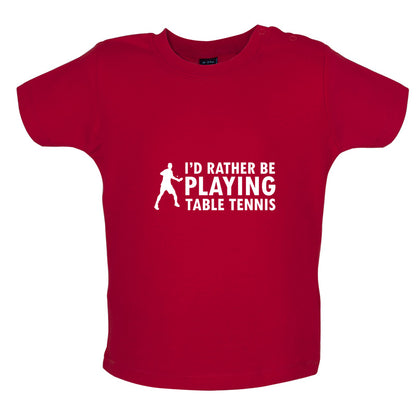 I'd Rather Be Playing Table Tennis Baby T Shirt
