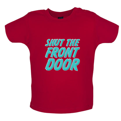 Shut The Front Door Baby T Shirt