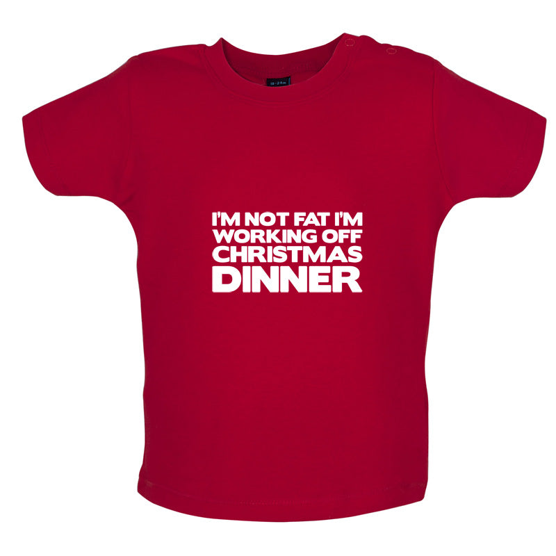 I'm Not Fat I'm Working Off Christmas Dinner Baby T Shirt