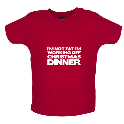 I'm Not Fat I'm Working Off Christmas Dinner Baby T Shirt