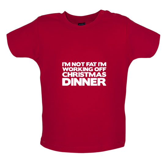 I'm Not Fat I'm Working Off Christmas Dinner Baby T Shirt