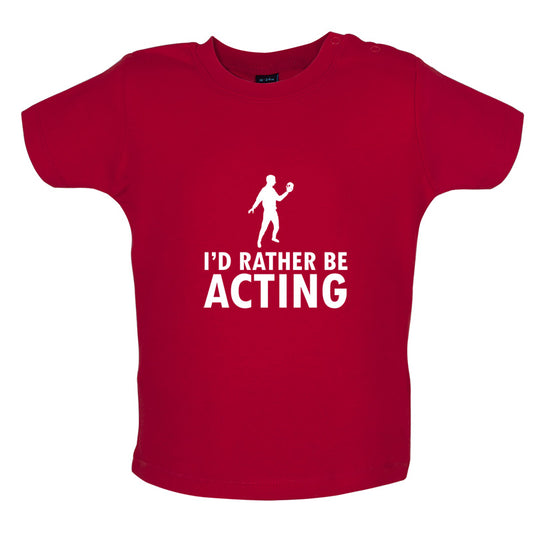 I'd Rather Be Acting Baby T Shirt