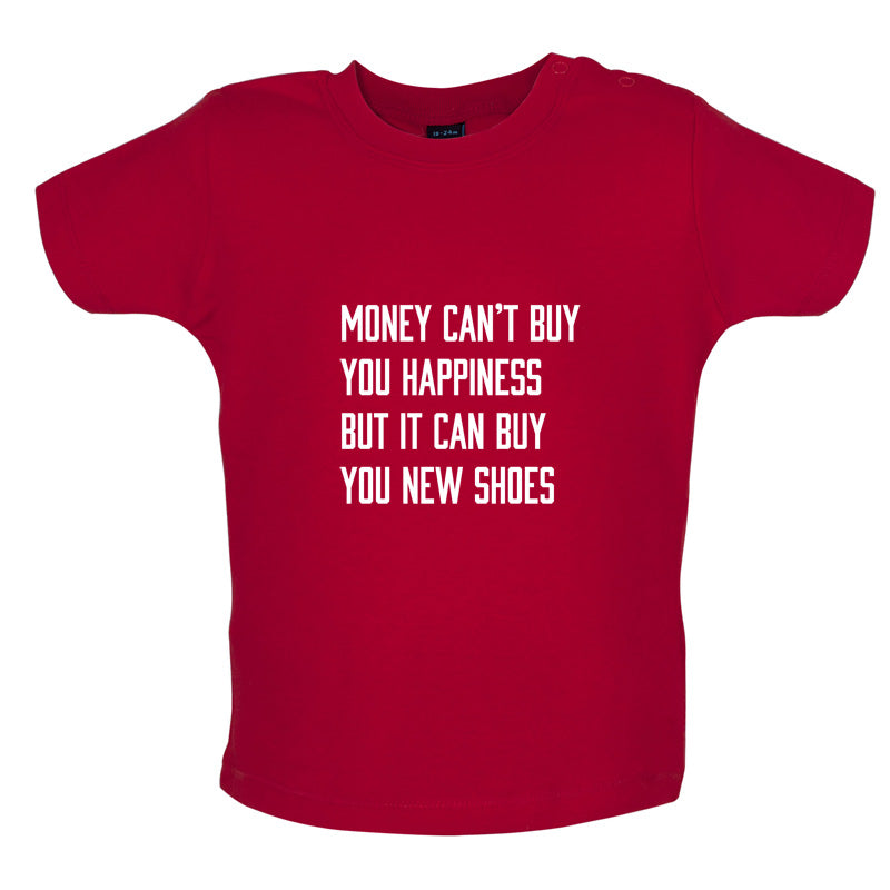 Money Can't Buy You Happiness But It Can Buy You New Shoes Baby T Shirt