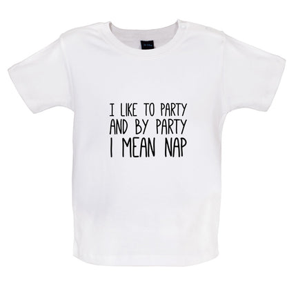 I Like To Party And By Party I Mean Nap Baby T Shirt