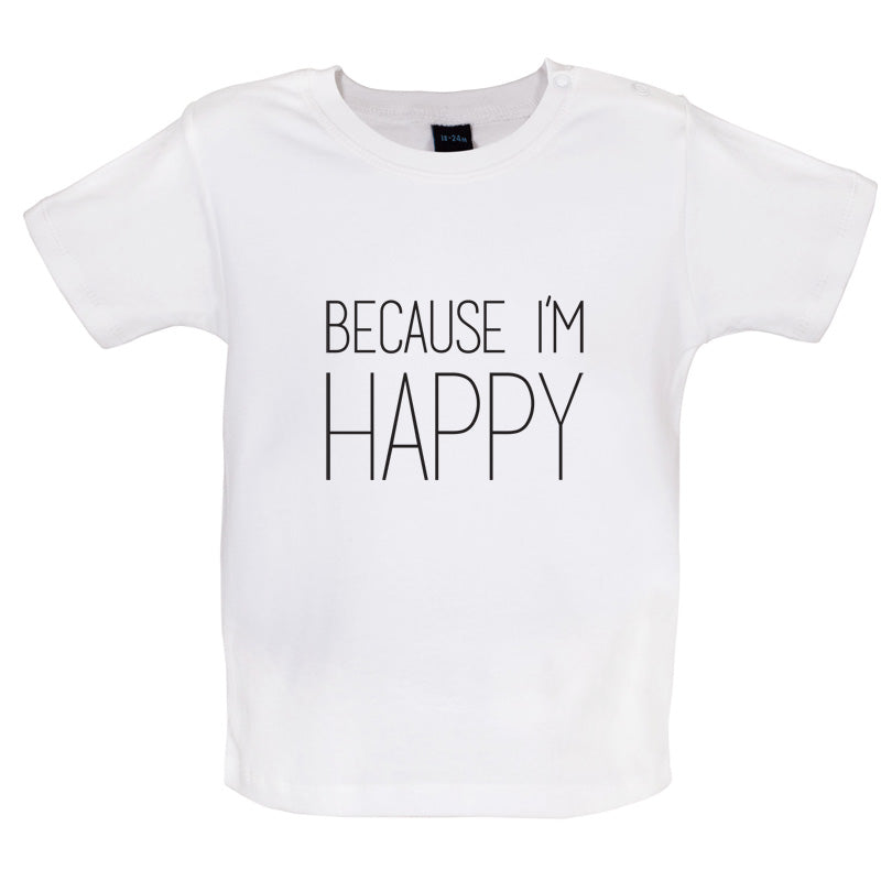 Because I'm Happy Baby T Shirt