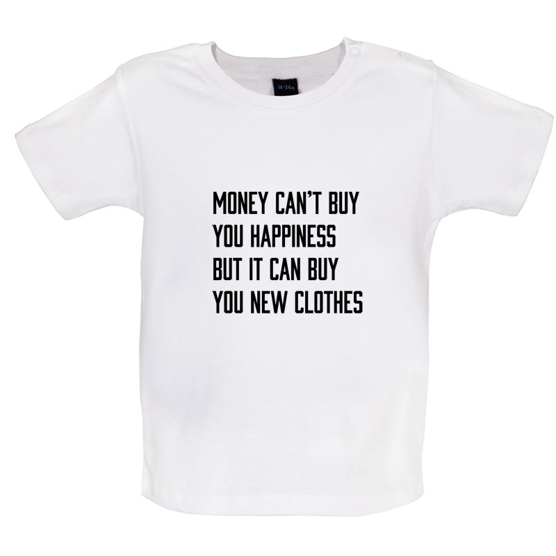 Money Can't Buy You Happiness But It Can Buy You New Clothes Baby T Shirt