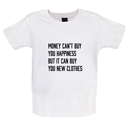Money Can't Buy You Happiness But It Can Buy You New Clothes Baby T Shirt