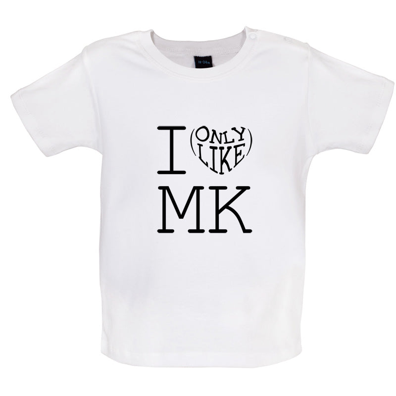 I Only Like Mk Baby T Shirt