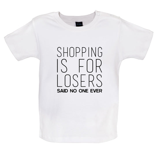 Shopping Is For Losers Said No One Ever Baby T Shirt