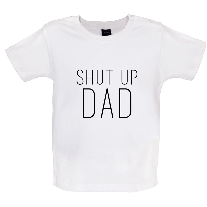 Shut Up Dad Baby T Shirt