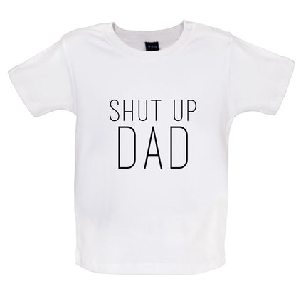Shut Up Dad Baby T Shirt