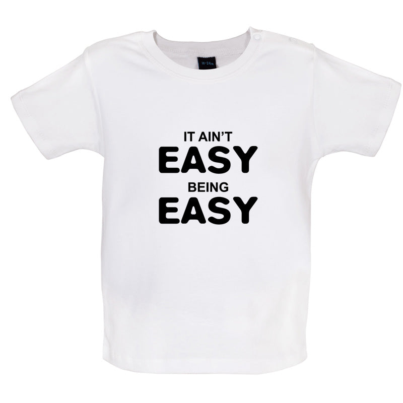 It Ain't Easy Being Easy Baby T Shirt