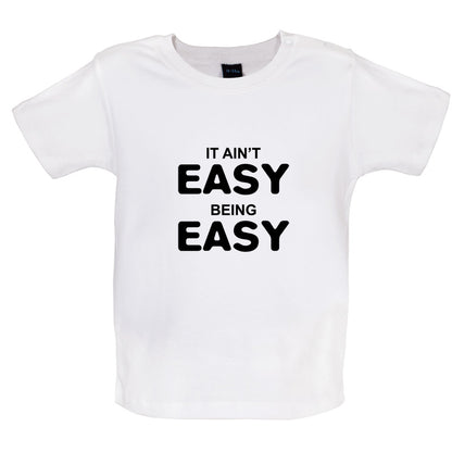 It Ain't Easy Being Easy Baby T Shirt