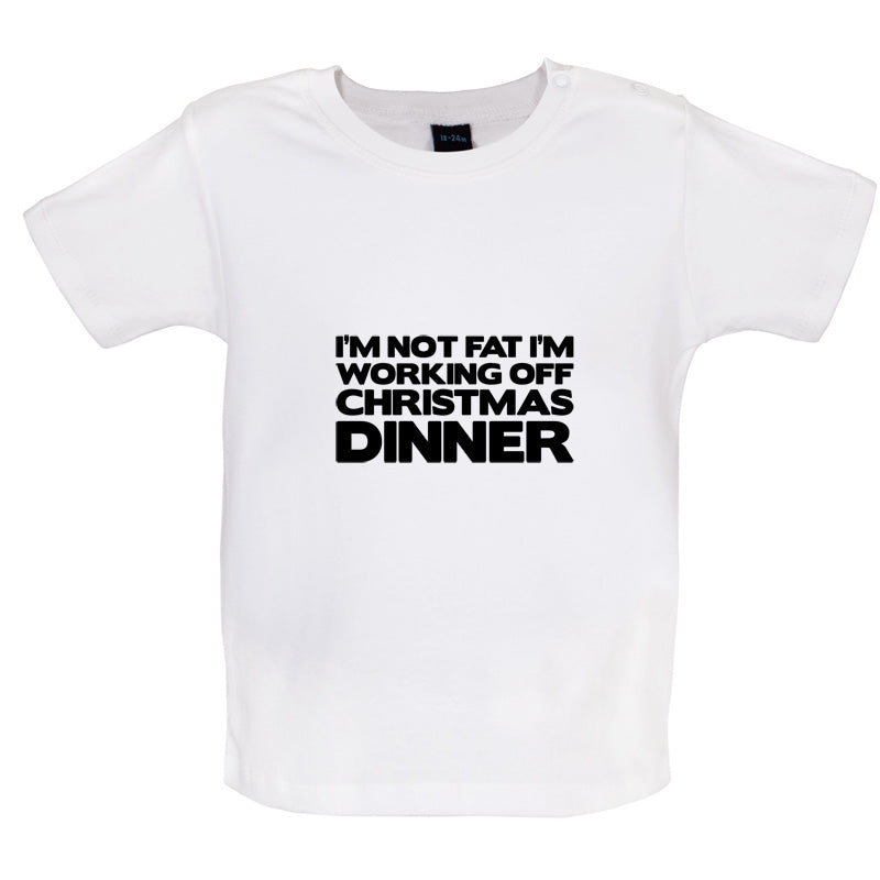 I'm Not Fat I'm Working Off Christmas Dinner Baby T Shirt