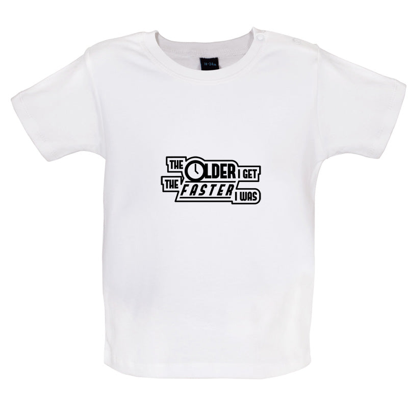 The Older I Get The Faster I Was Baby T Shirt