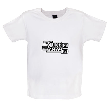 The Older I Get The Faster I Was Baby T Shirt