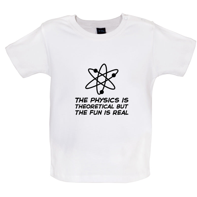 The Physics Is Theoretical But The Fun Is Real Baby T Shirt