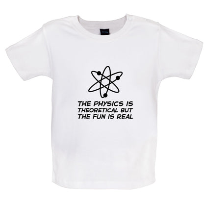 The Physics Is Theoretical But The Fun Is Real Baby T Shirt