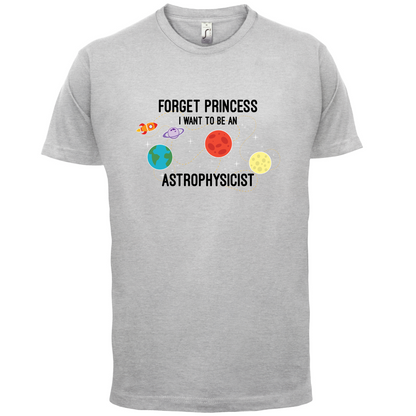 Forget Princess Astrophysicist T Shirt