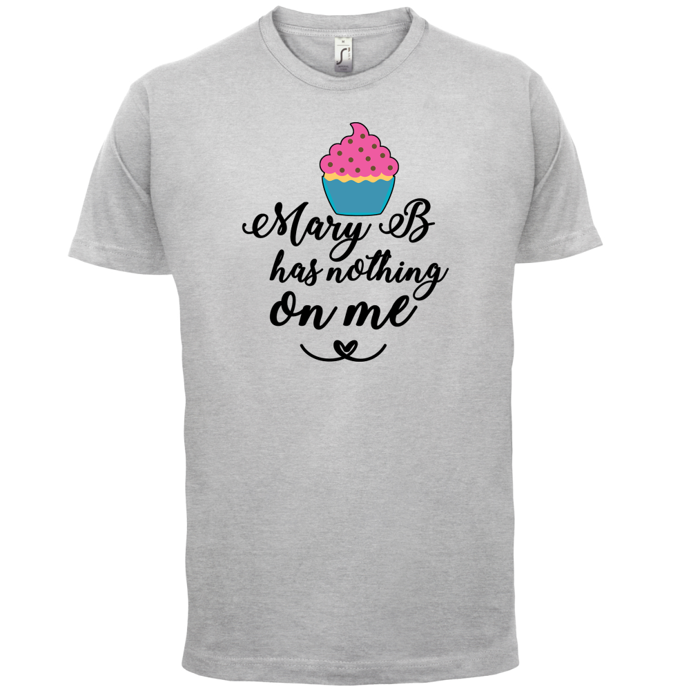 Mary B Has Nothing On Me T Shirt