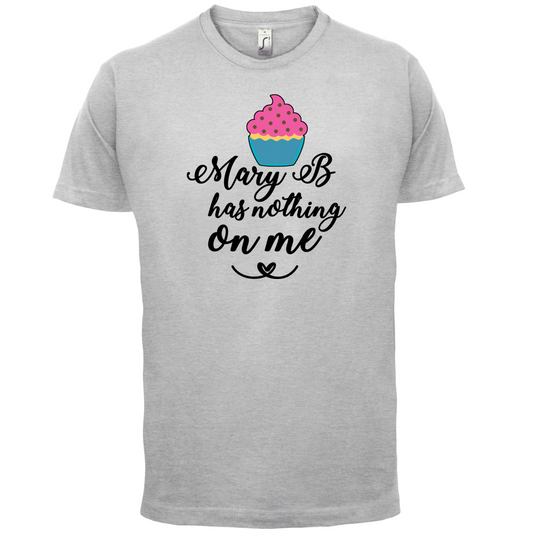 Mary B Has Nothing On Me T Shirt