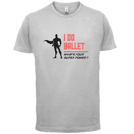 I Do Ballet What's Your Super Power MALE Design T Shirt
