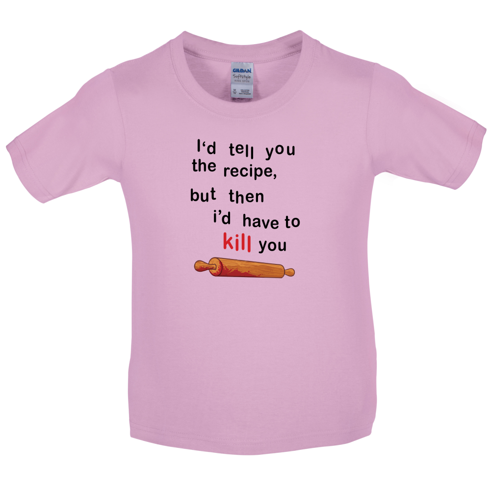 I'd Tell You The Recipe But I'd Have To Kill You Kids T Shirt