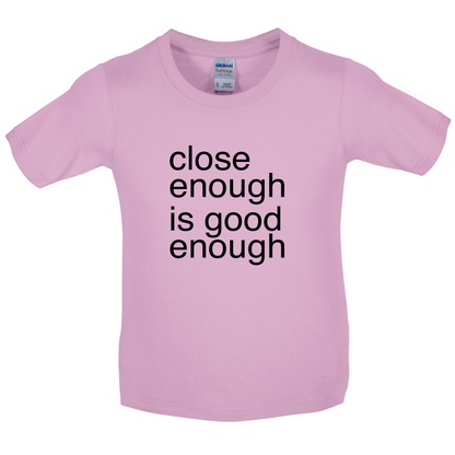 Close Enough Is Good Enough Kids T Shirt