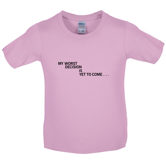 My Worst Decision Is Yet To Come Kids T Shirt