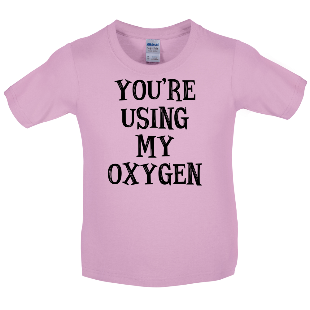 You're Using My Oxygen Kids T Shirt