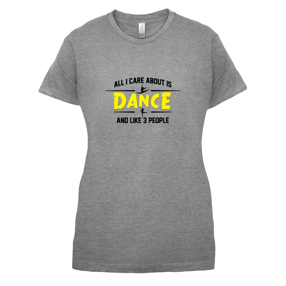 All I Care About Is Dance Female T Shirt