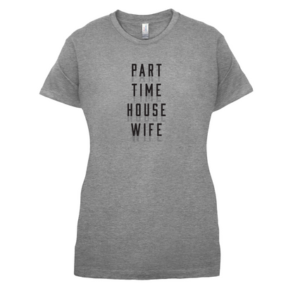 Part Time House Wife T Shirt